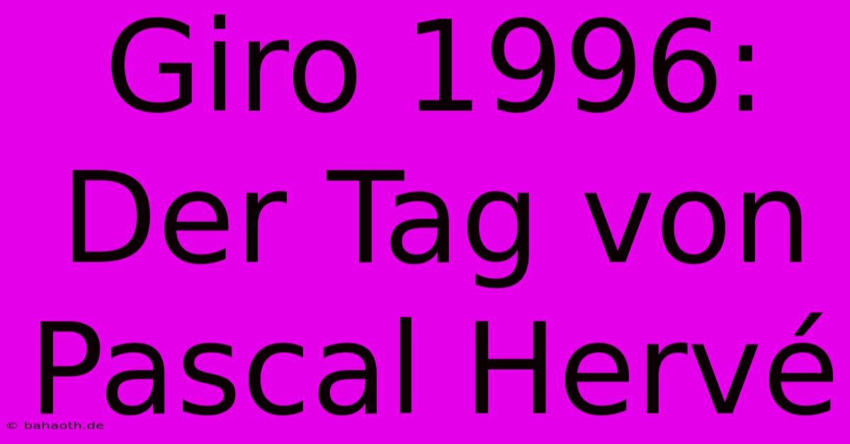 Giro 1996: Der Tag Von Pascal Hervé