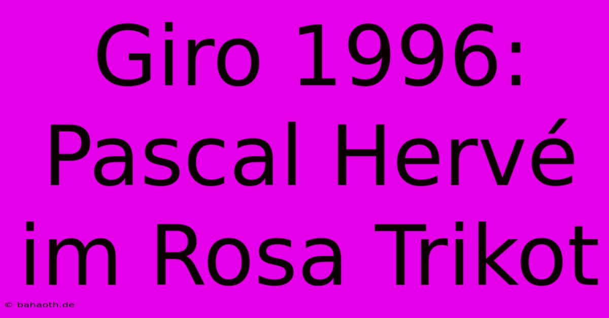 Giro 1996: Pascal Hervé Im Rosa Trikot