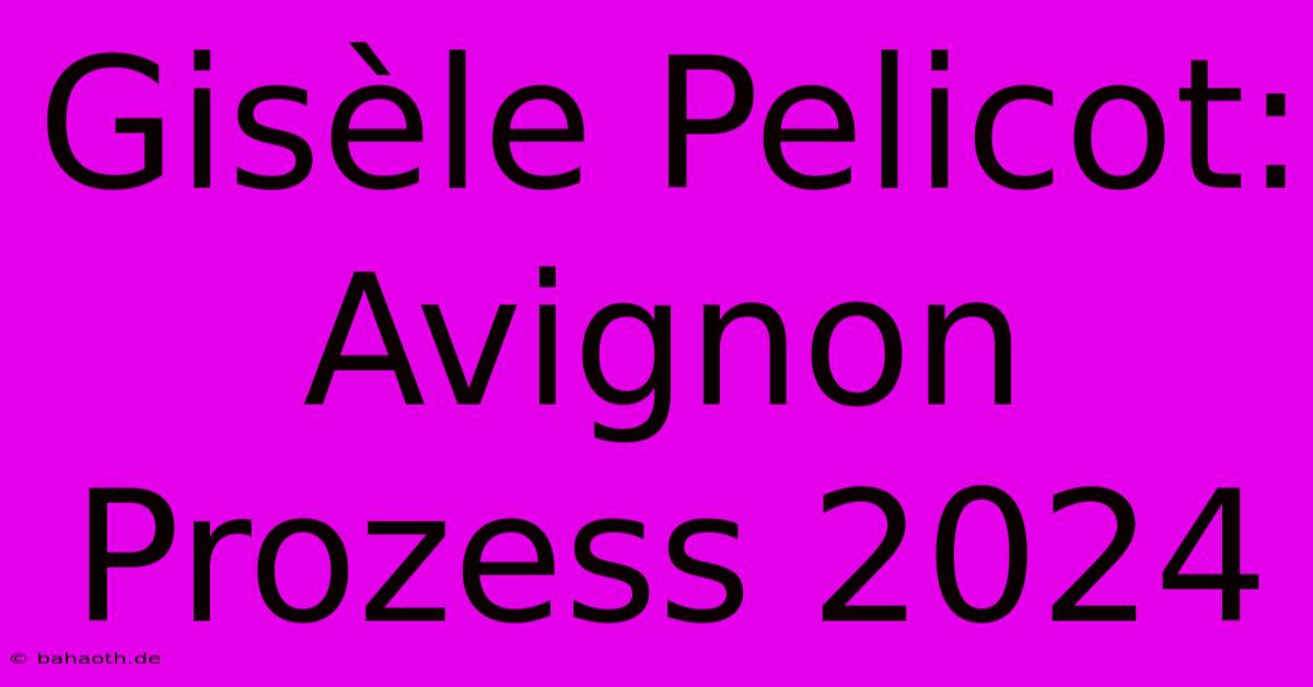 Gisèle Pelicot: Avignon Prozess 2024