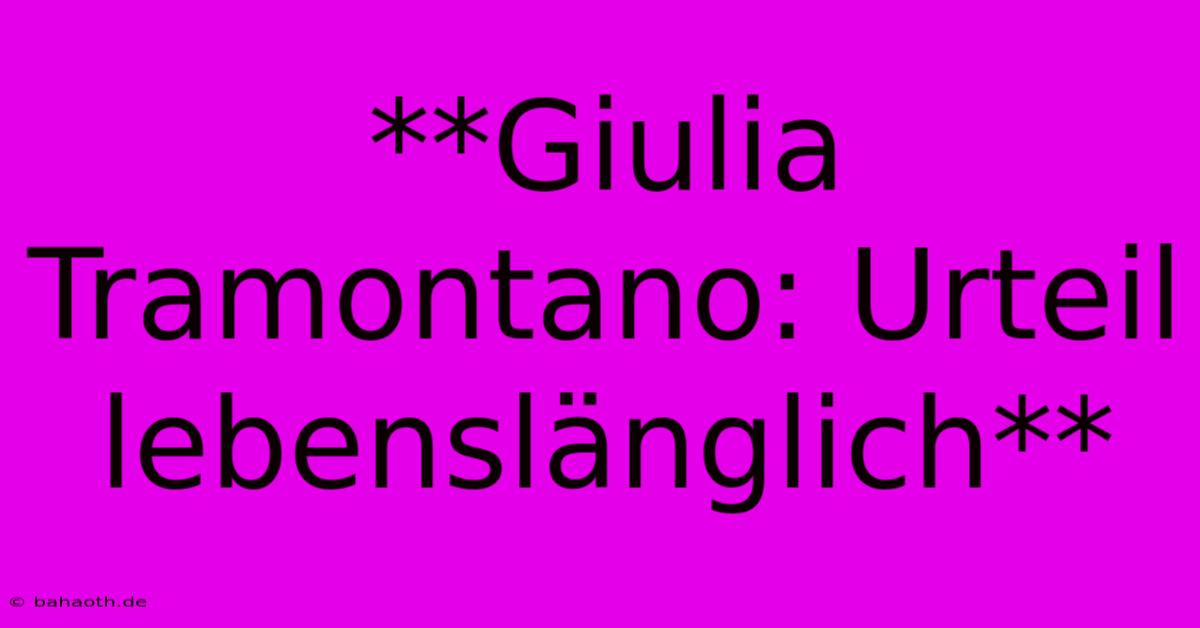 **Giulia Tramontano: Urteil Lebenslänglich**