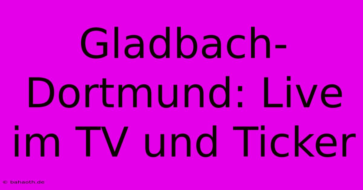 Gladbach-Dortmund: Live Im TV Und Ticker