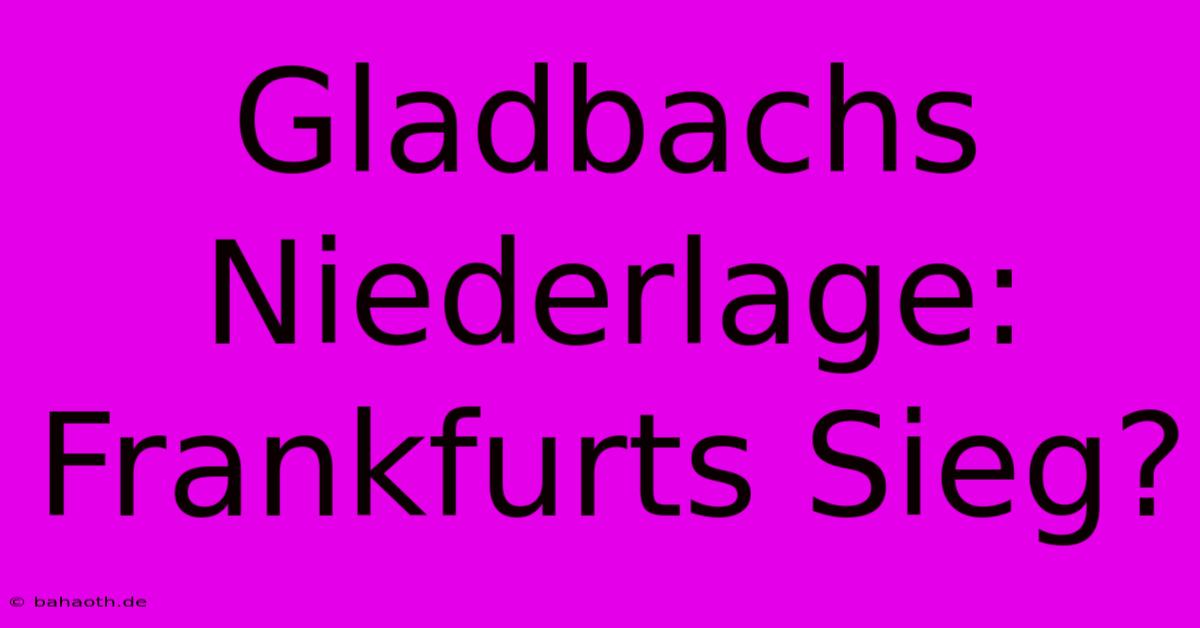 Gladbachs Niederlage: Frankfurts Sieg?