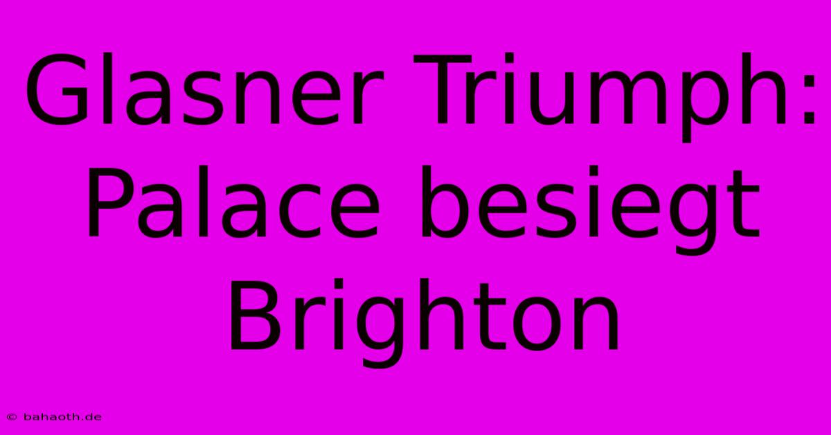 Glasner Triumph: Palace Besiegt Brighton