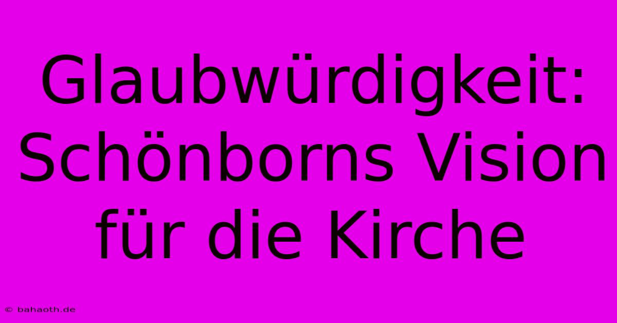 Glaubwürdigkeit:  Schönborns Vision Für Die Kirche