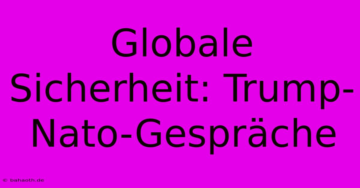 Globale Sicherheit: Trump-Nato-Gespräche