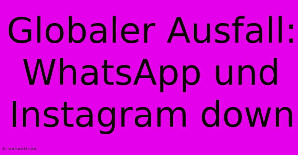 Globaler Ausfall: WhatsApp Und Instagram Down