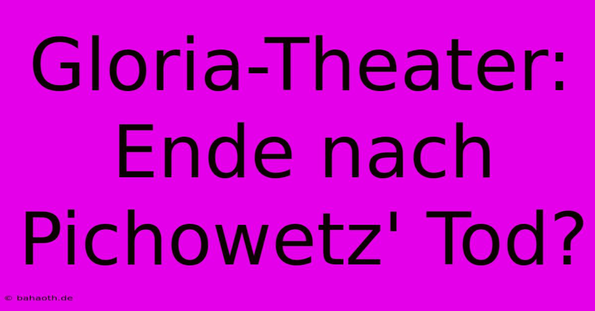 Gloria-Theater: Ende Nach Pichowetz' Tod?