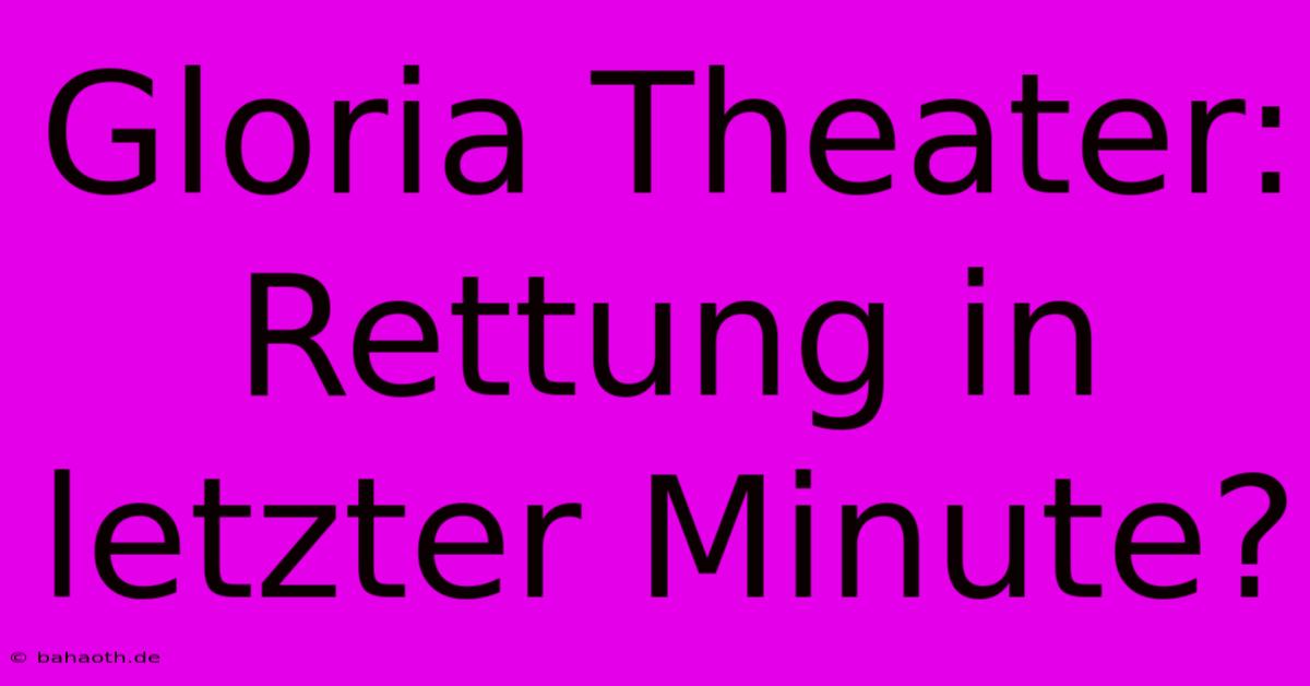 Gloria Theater: Rettung In Letzter Minute?