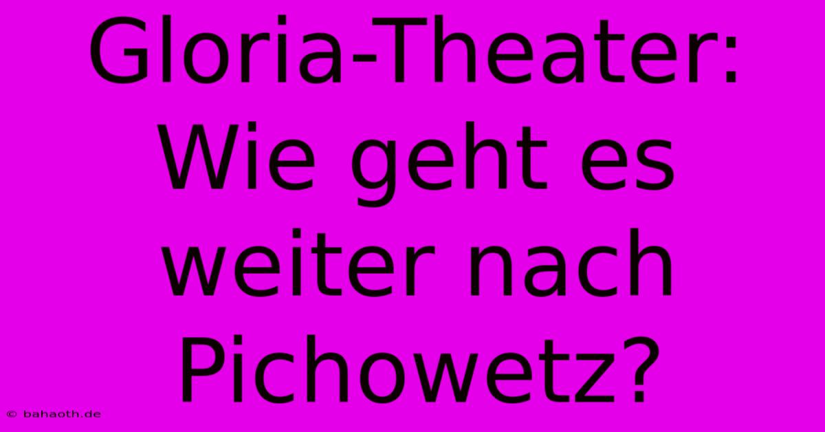 Gloria-Theater: Wie Geht Es Weiter Nach Pichowetz?