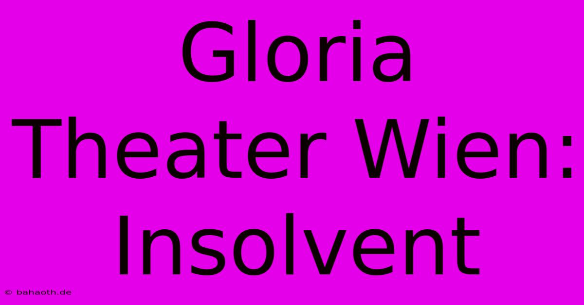 Gloria Theater Wien: Insolvent