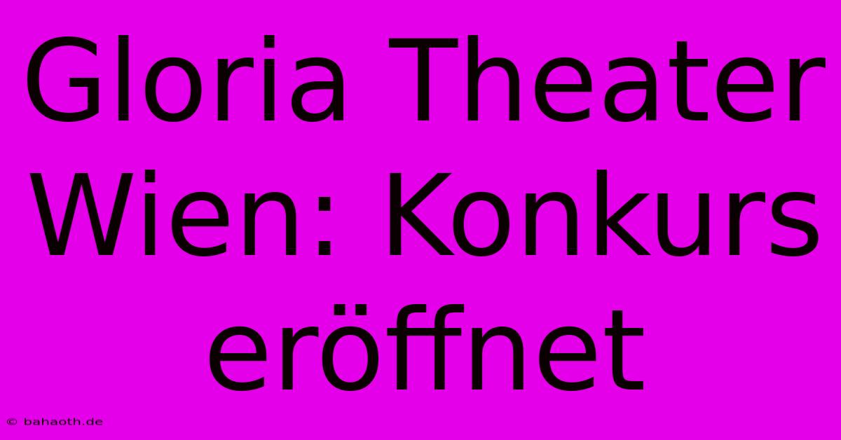 Gloria Theater Wien: Konkurs Eröffnet