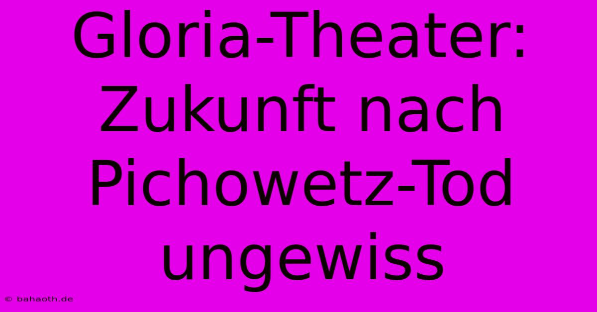 Gloria-Theater: Zukunft Nach Pichowetz-Tod Ungewiss