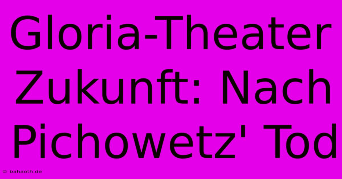 Gloria-Theater Zukunft: Nach Pichowetz' Tod