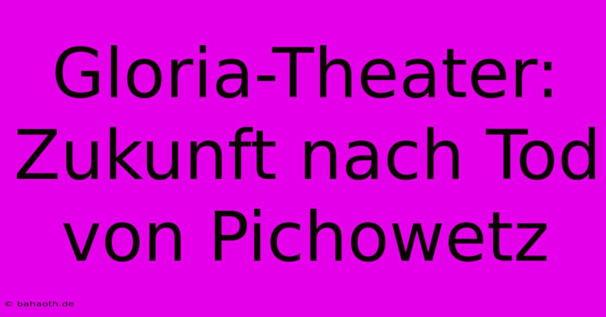 Gloria-Theater: Zukunft Nach Tod Von Pichowetz