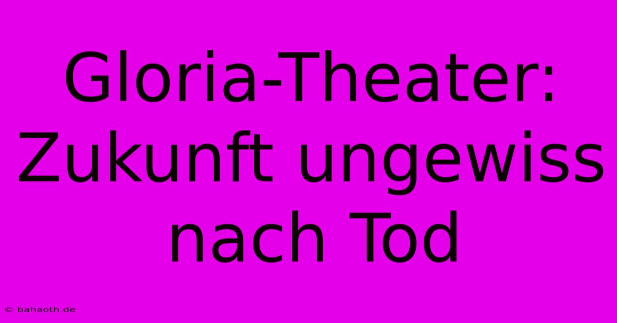 Gloria-Theater: Zukunft Ungewiss Nach Tod