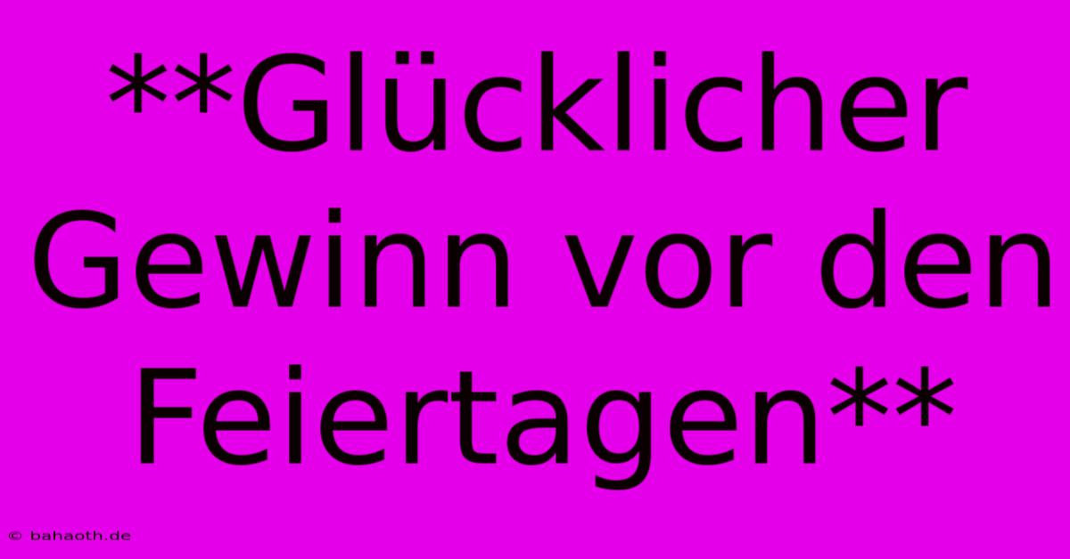 **Glücklicher Gewinn Vor Den Feiertagen**