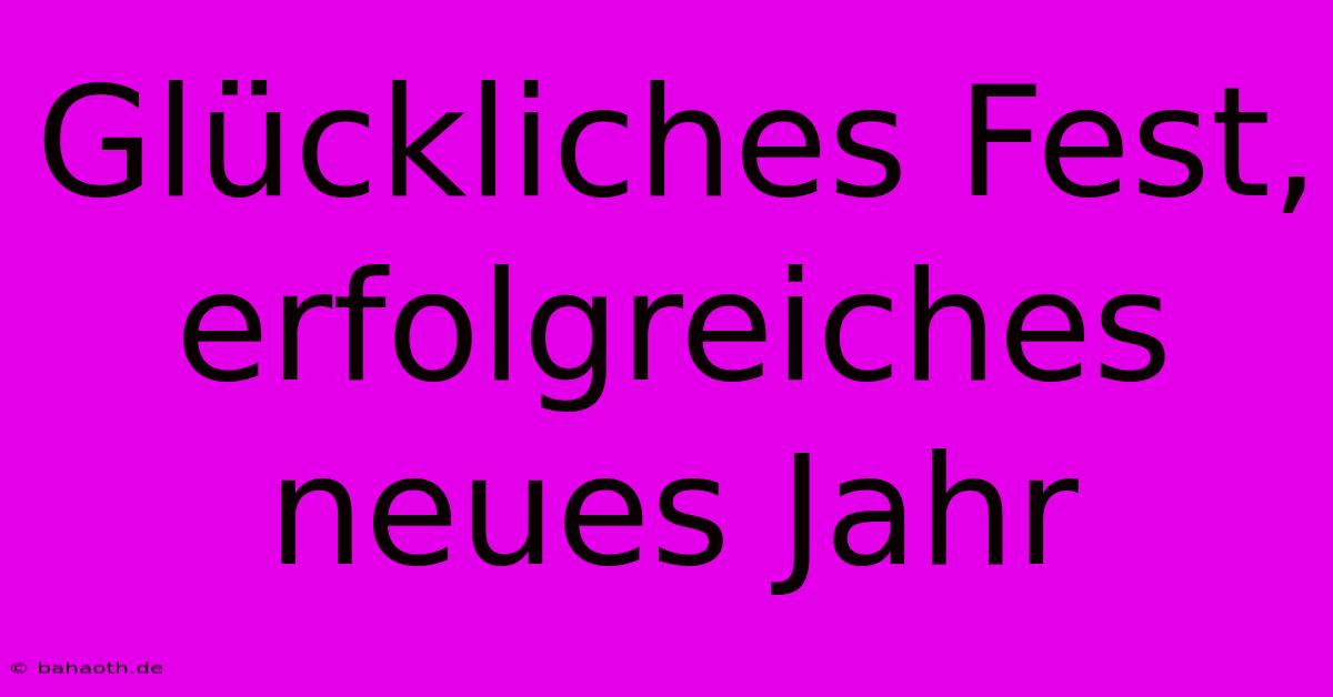 Glückliches Fest, Erfolgreiches Neues Jahr