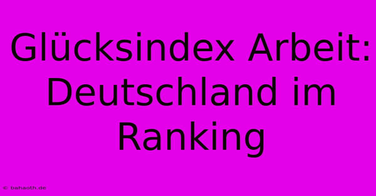 Glücksindex Arbeit:  Deutschland Im Ranking