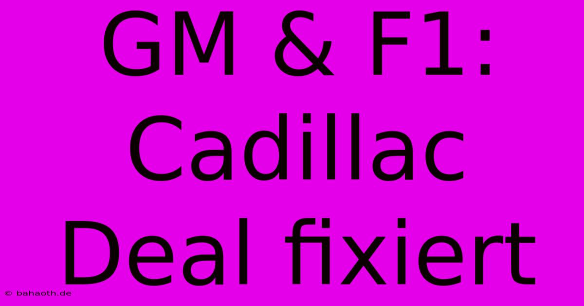 GM & F1: Cadillac Deal Fixiert