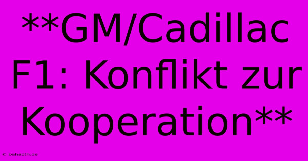 **GM/Cadillac F1: Konflikt Zur Kooperation**