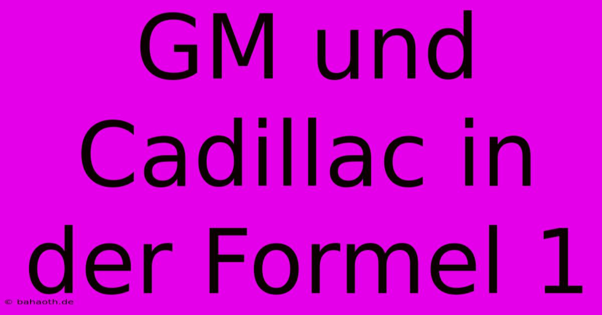 GM Und Cadillac In Der Formel 1