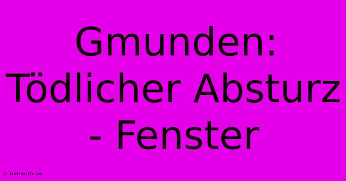 Gmunden: Tödlicher Absturz - Fenster