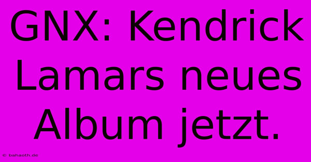 GNX: Kendrick Lamars Neues Album Jetzt.