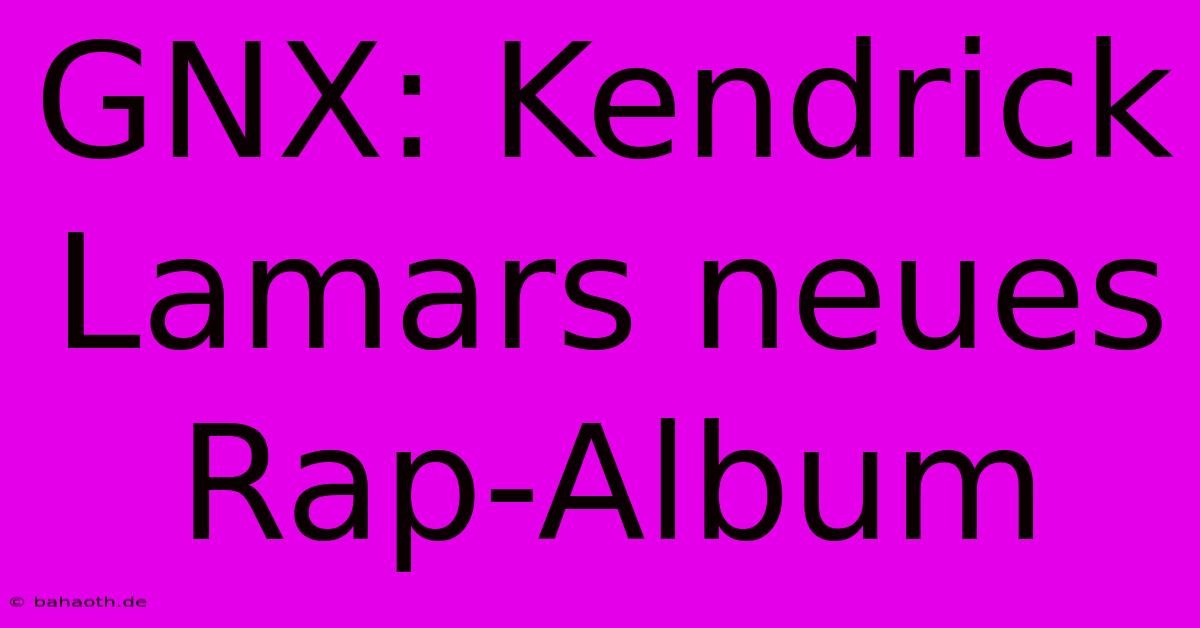 GNX: Kendrick Lamars Neues Rap-Album