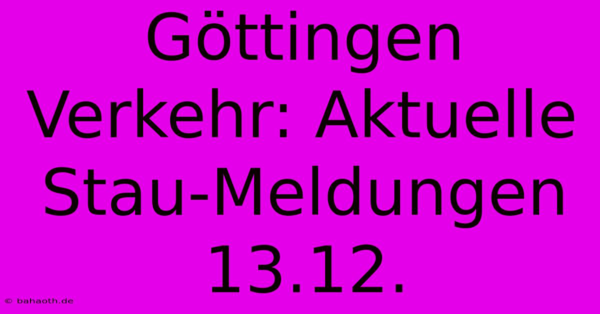 Göttingen Verkehr: Aktuelle Stau-Meldungen 13.12.