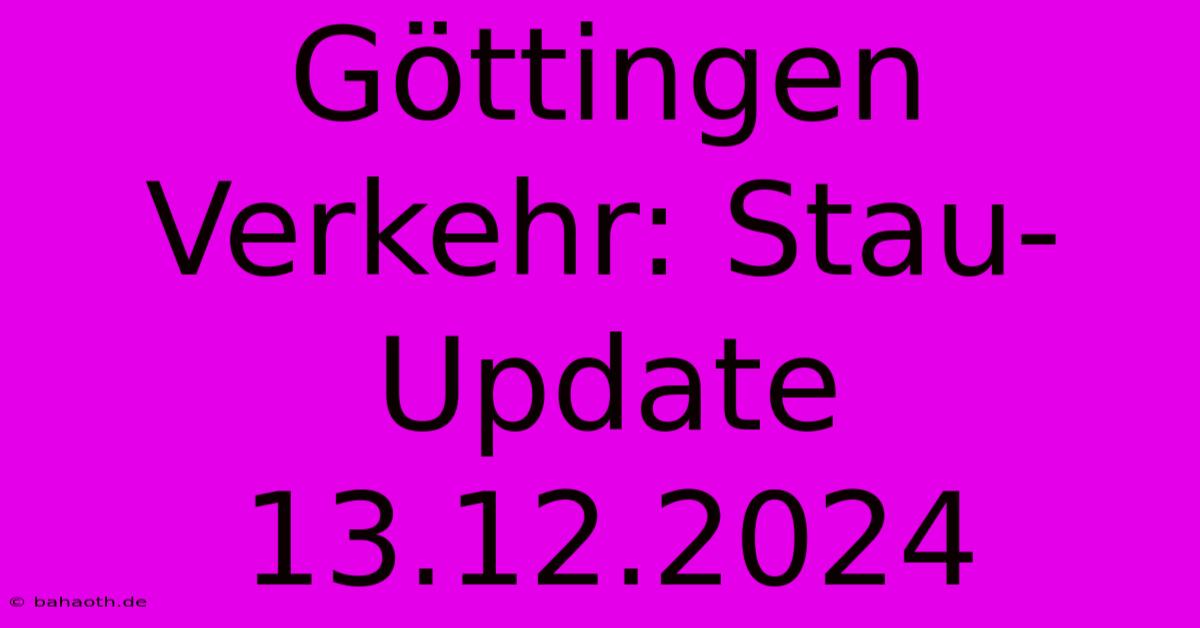 Göttingen Verkehr: Stau-Update 13.12.2024