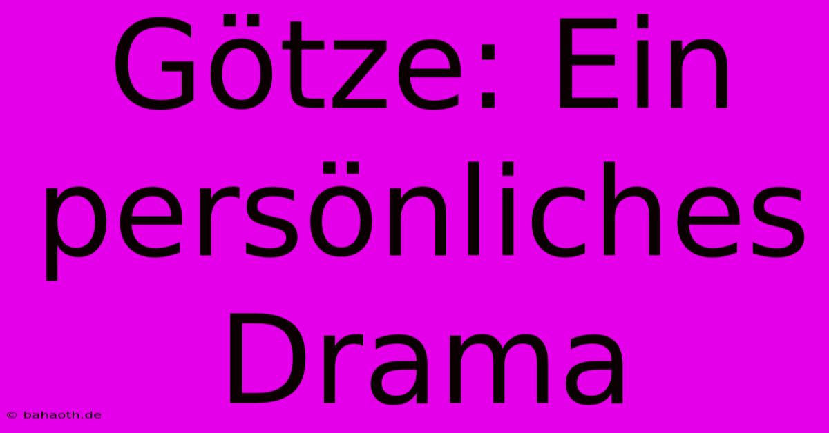 Götze: Ein Persönliches Drama