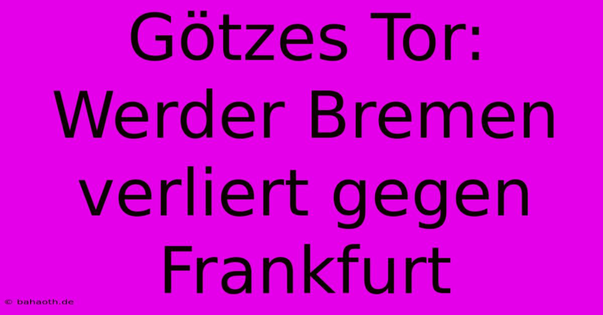 Götzes Tor: Werder Bremen Verliert Gegen Frankfurt