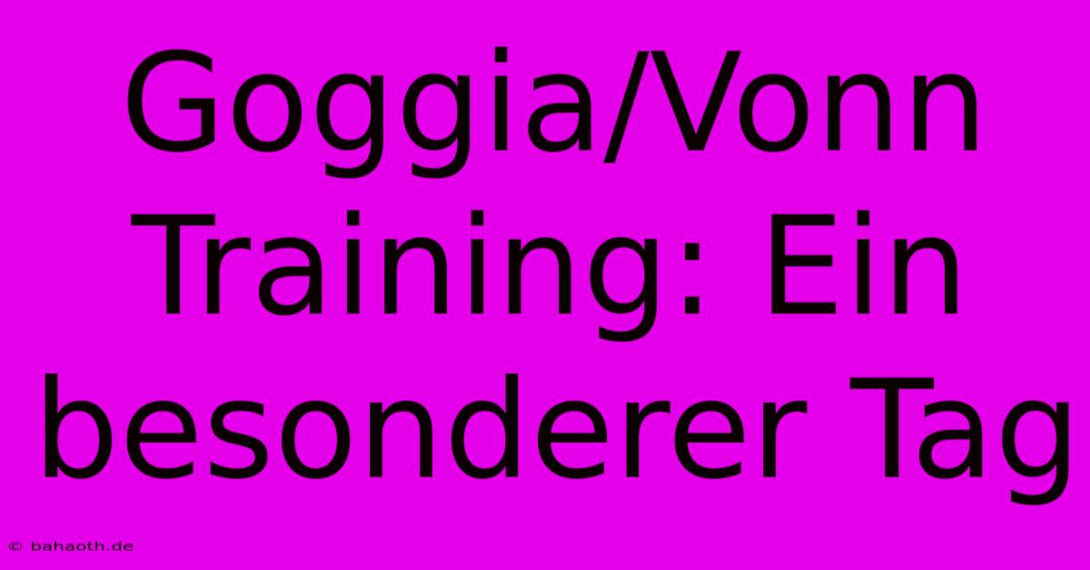 Goggia/Vonn Training: Ein Besonderer Tag