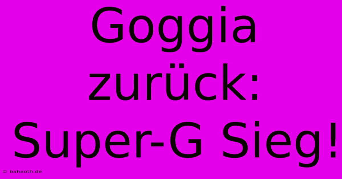 Goggia Zurück: Super-G Sieg!