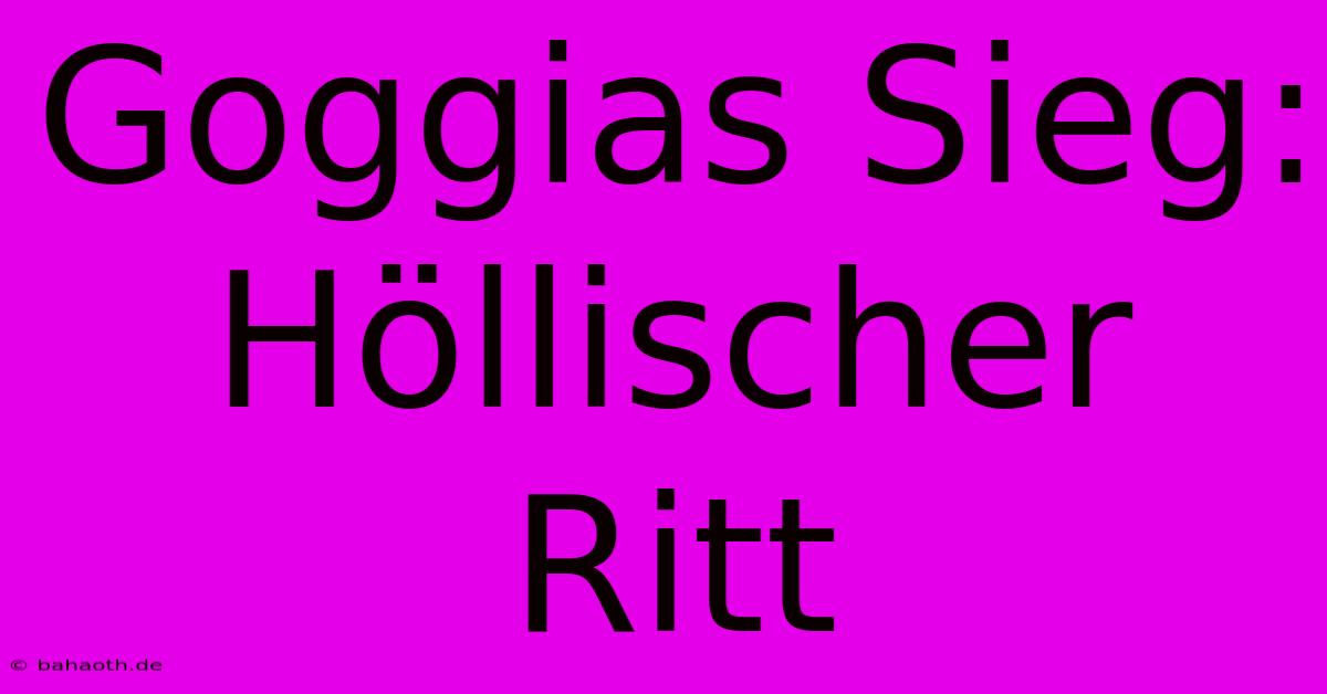 Goggias Sieg: Höllischer Ritt