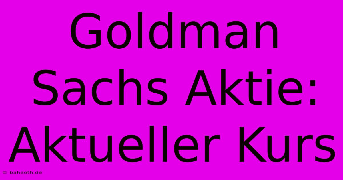 Goldman Sachs Aktie: Aktueller Kurs