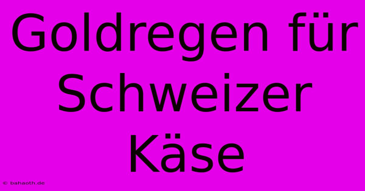 Goldregen Für Schweizer Käse