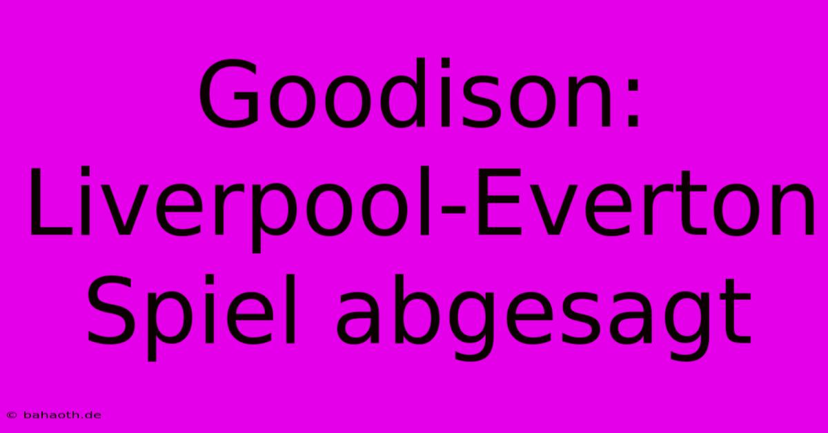 Goodison: Liverpool-Everton Spiel Abgesagt