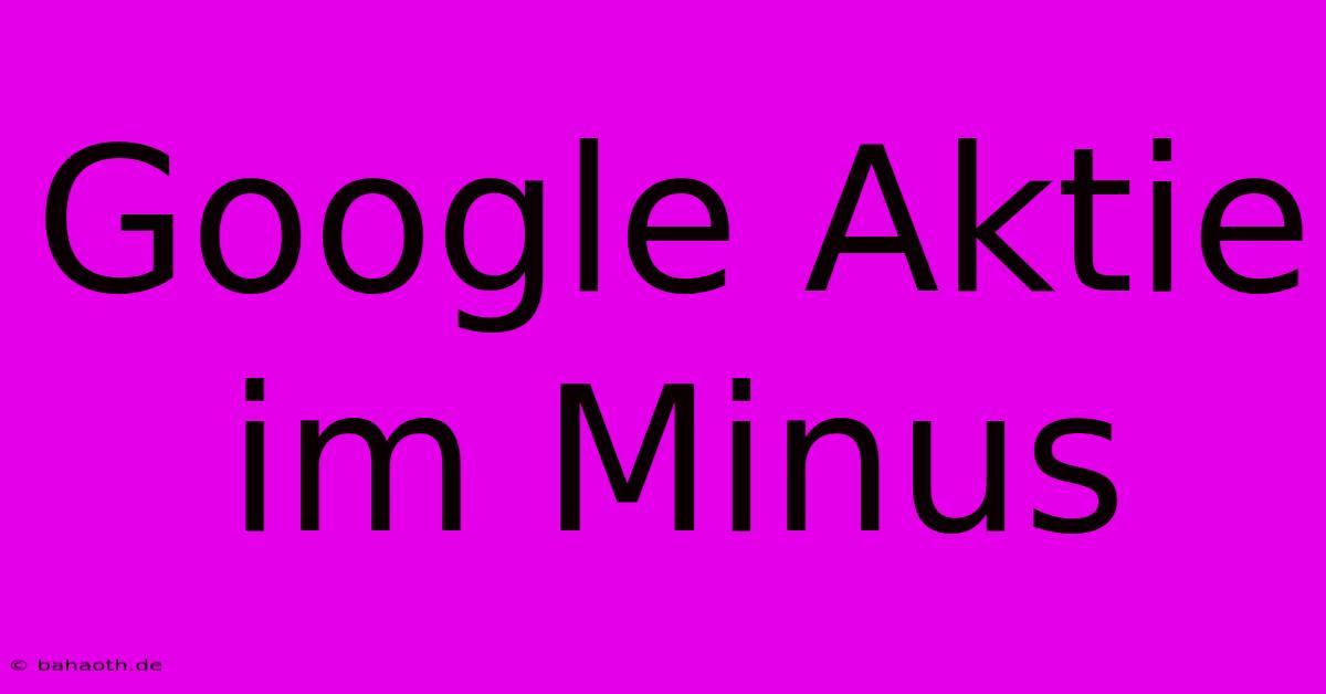 Google Aktie Im Minus