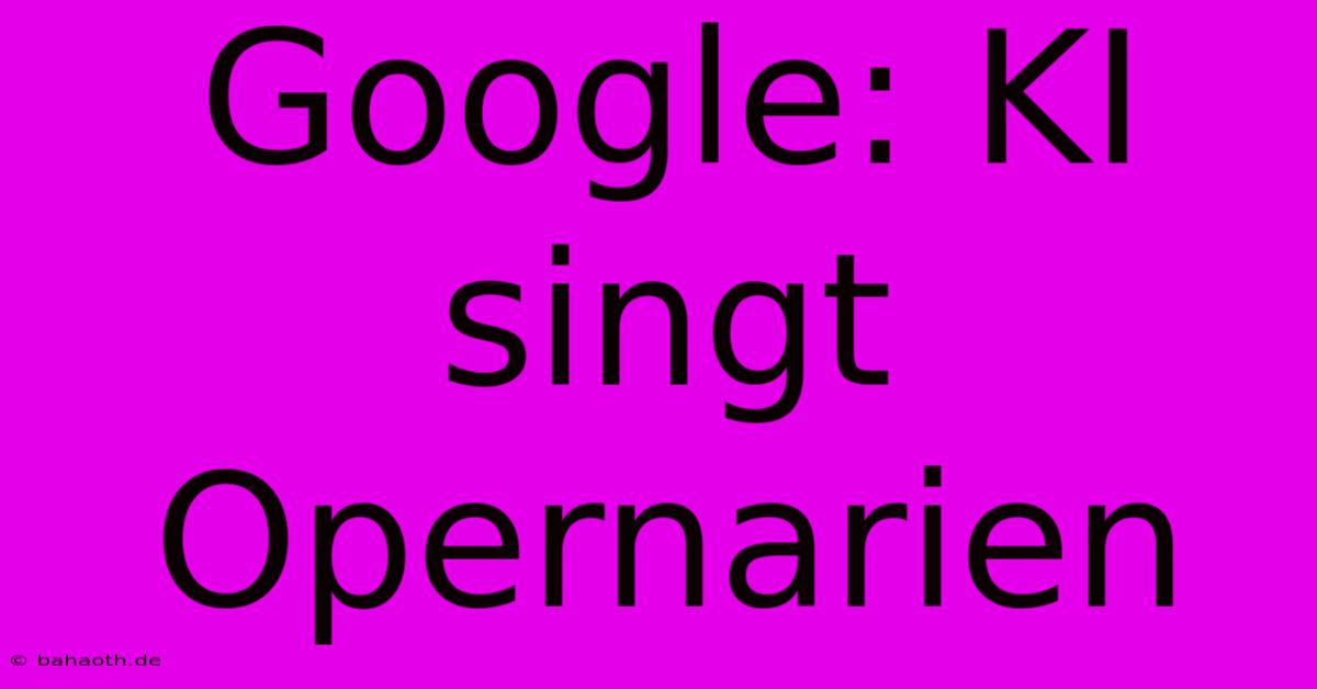 Google: KI Singt Opernarien