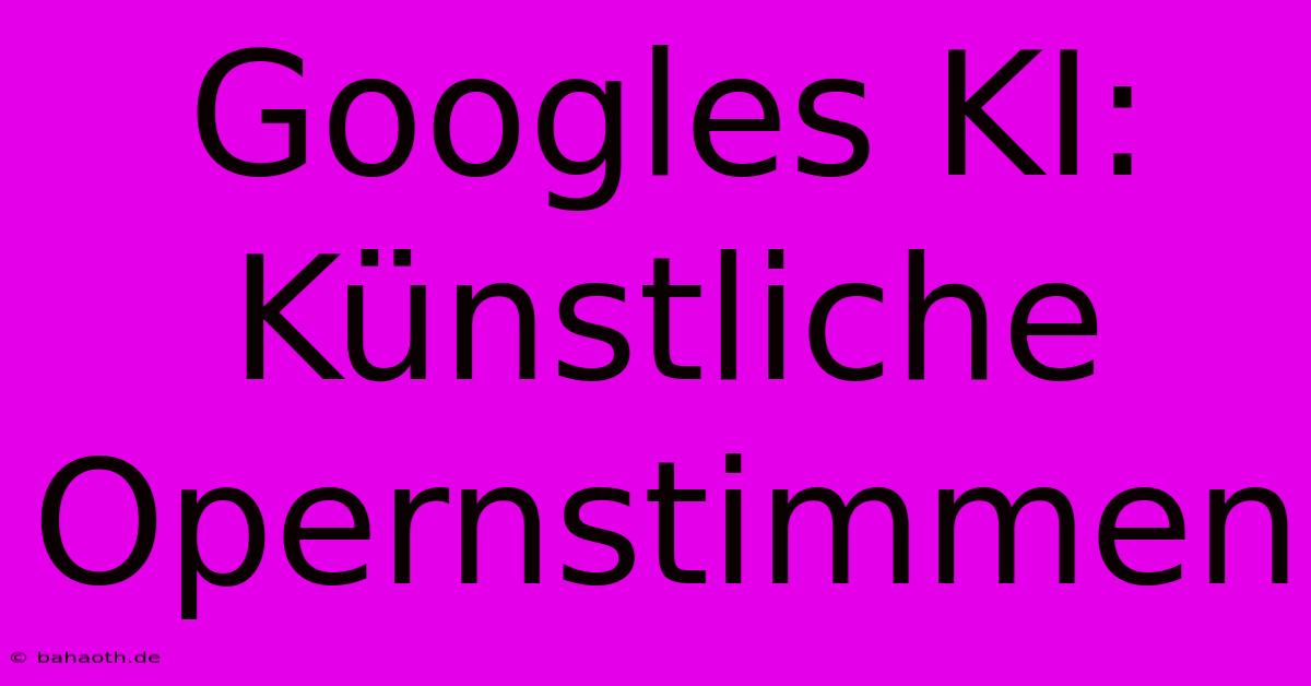 Googles KI: Künstliche Opernstimmen