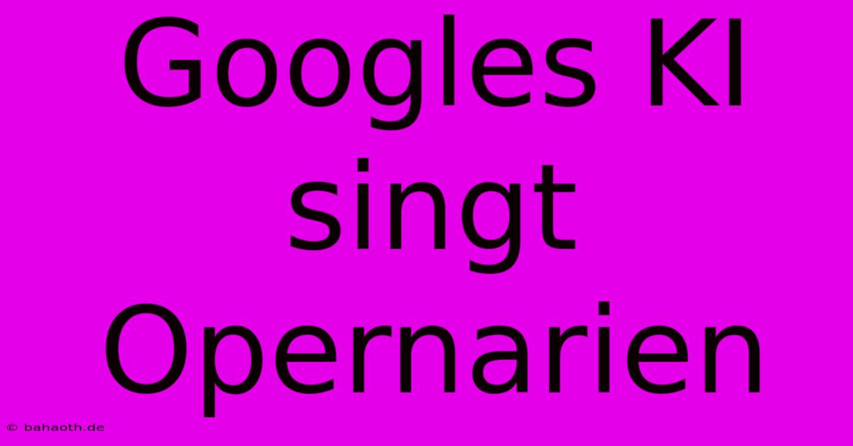 Googles KI Singt Opernarien