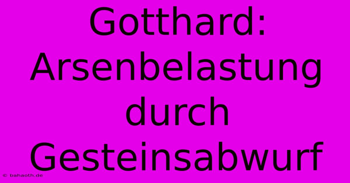 Gotthard: Arsenbelastung Durch Gesteinsabwurf