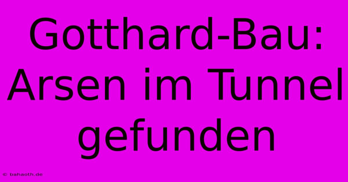 Gotthard-Bau: Arsen Im Tunnel Gefunden