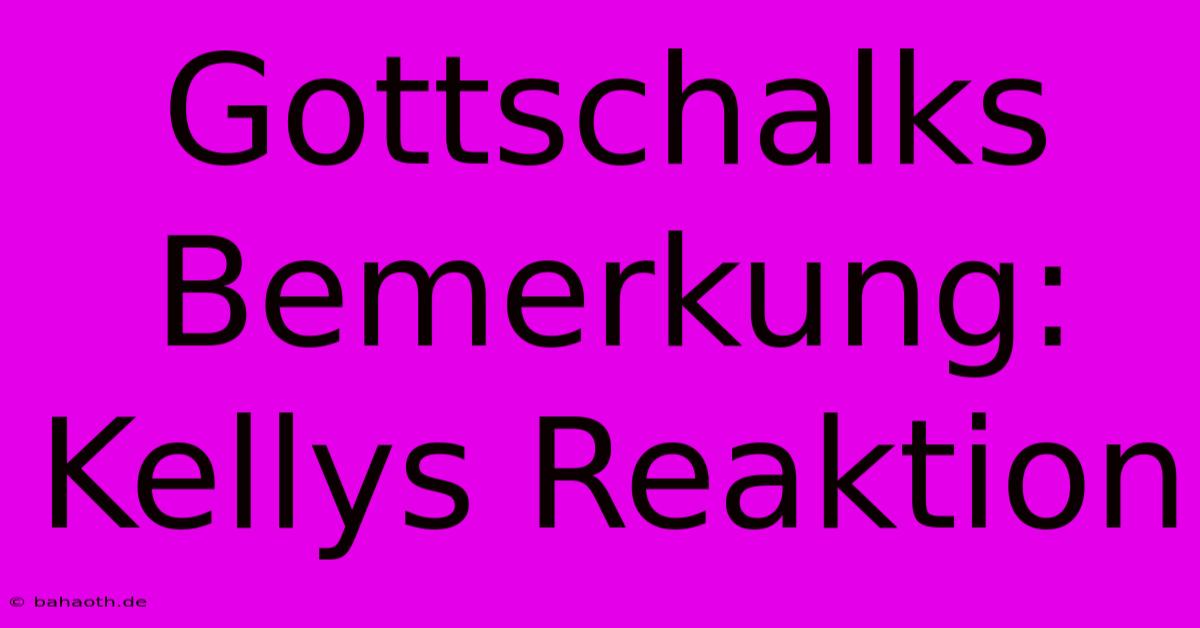 Gottschalks Bemerkung: Kellys Reaktion