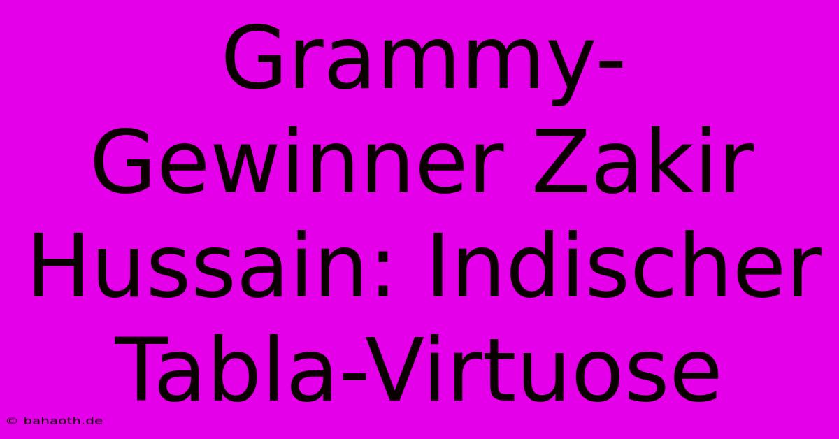 Grammy-Gewinner Zakir Hussain: Indischer Tabla-Virtuose