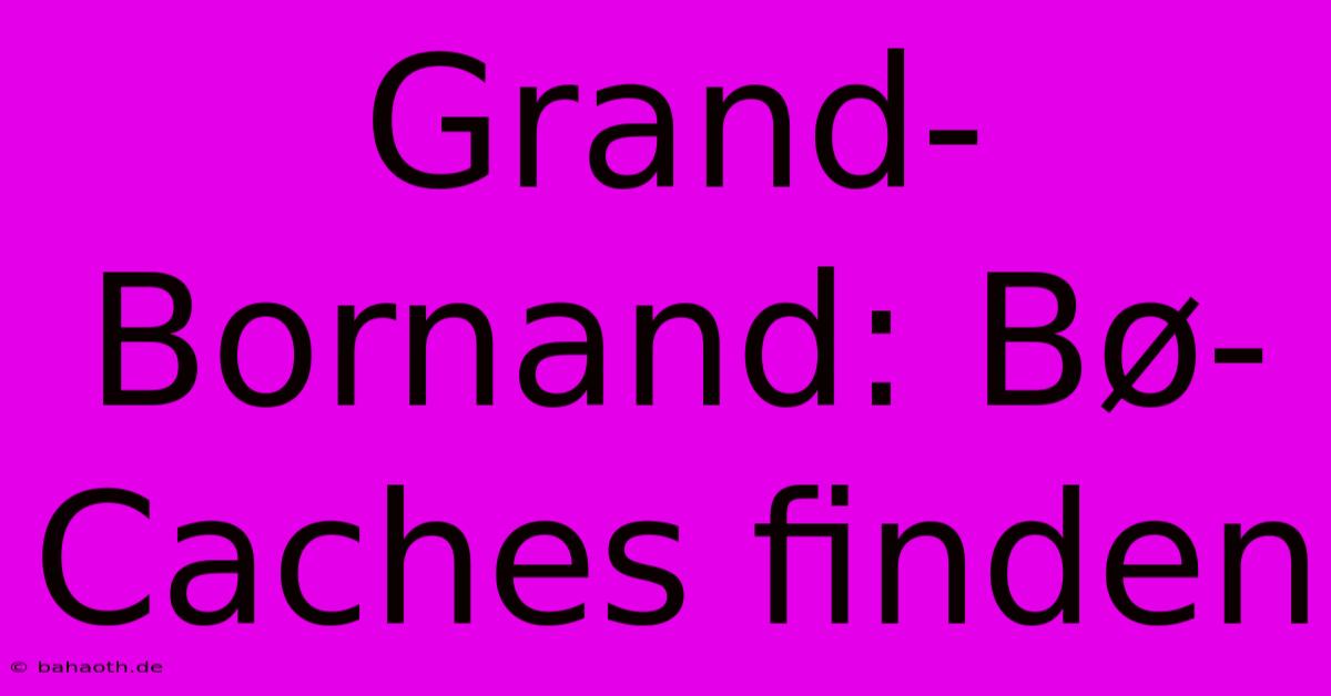 Grand-Bornand: Bø-Caches Finden