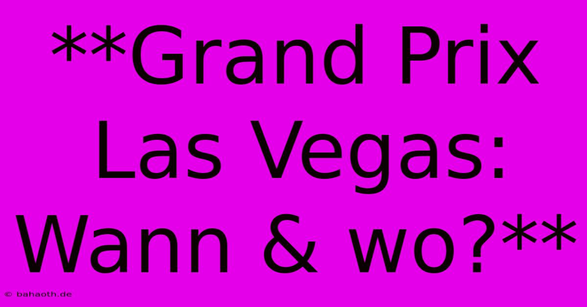 **Grand Prix Las Vegas: Wann & Wo?**