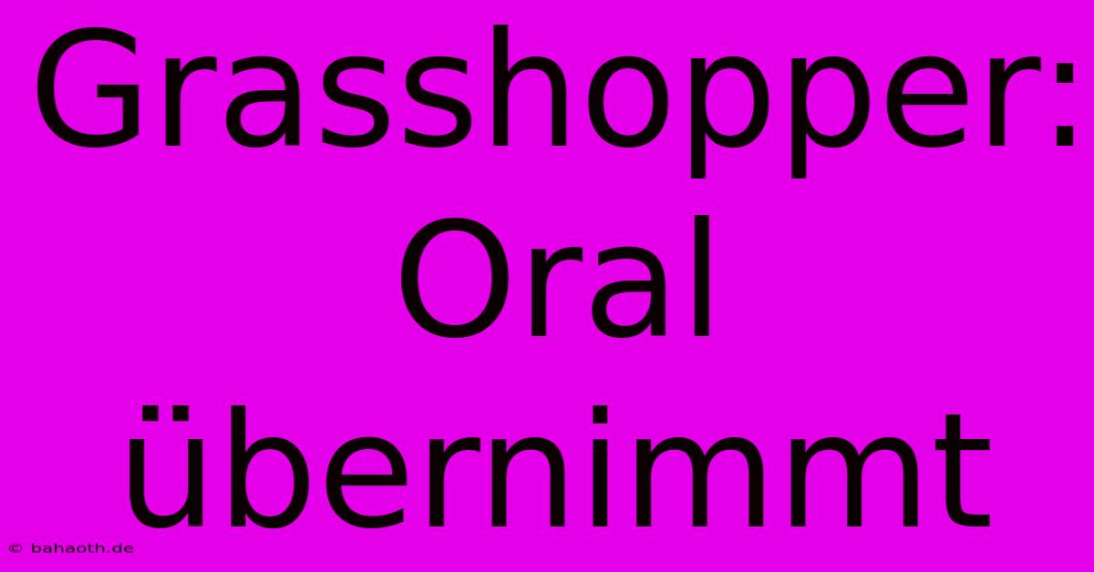 Grasshopper: Oral Übernimmt