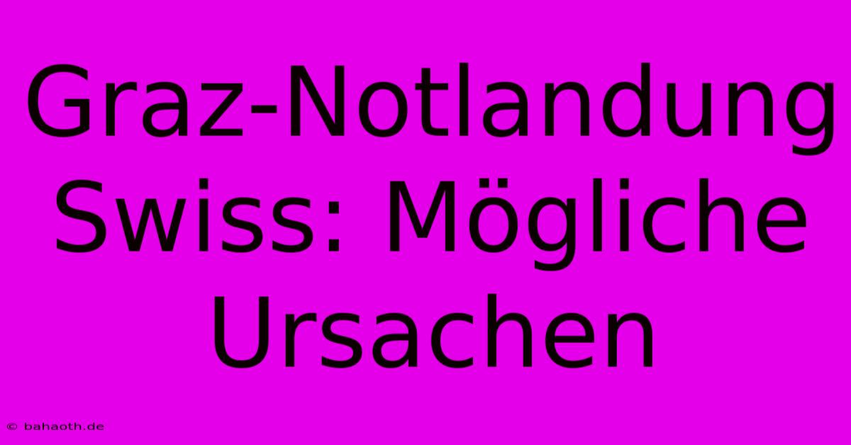 Graz-Notlandung Swiss: Mögliche Ursachen